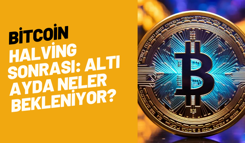 Bitcoin Halving Sonrası: Altı Ayda Neler Bekleniyor?